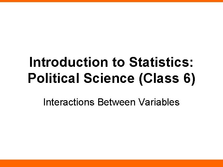 Introduction to Statistics: Political Science (Class 6) Interactions Between Variables 