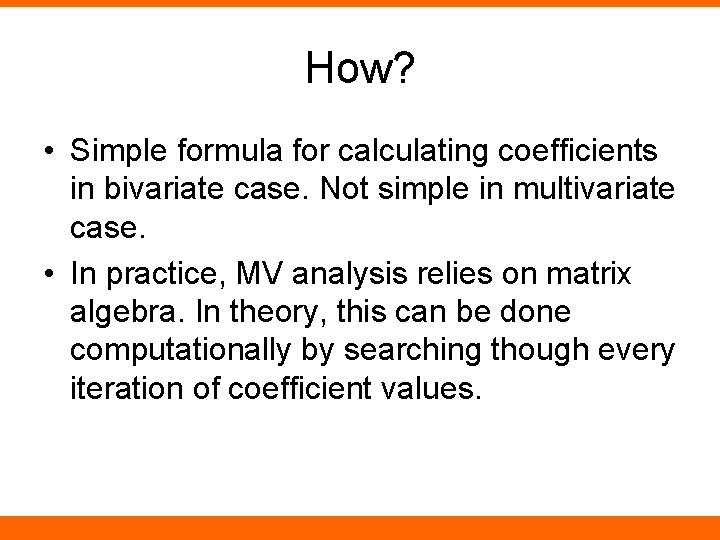 How? • Simple formula for calculating coefficients in bivariate case. Not simple in multivariate