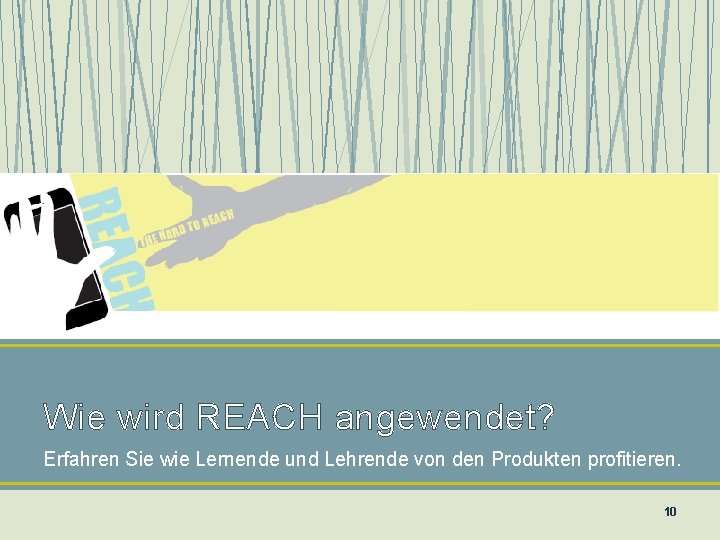 Wie wird REACH angewendet? Erfahren Sie wie Lernende und Lehrende von den Produkten profitieren.