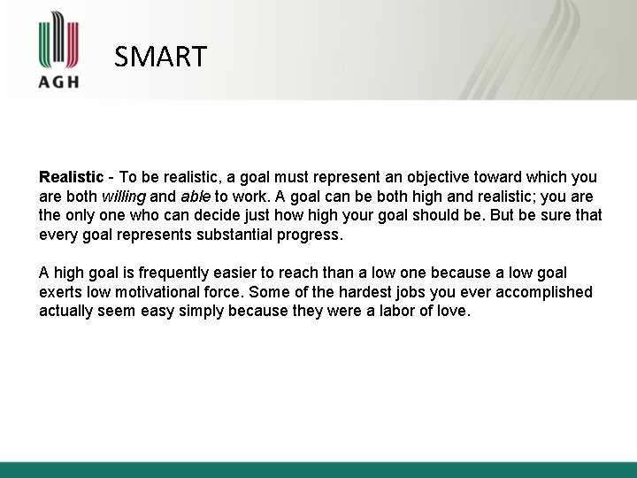 SMART Realistic - To be realistic, a goal must represent an objective toward which