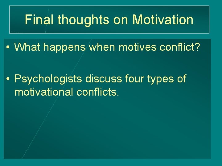 Final thoughts on Motivation • What happens when motives conflict? • Psychologists discuss four