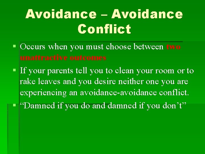 Avoidance – Avoidance Conflict § Occurs when you must choose between two unattractive outcomes
