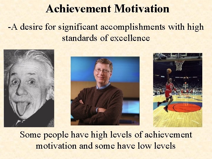 Achievement Motivation -A desire for significant accomplishments with high standards of excellence Some people