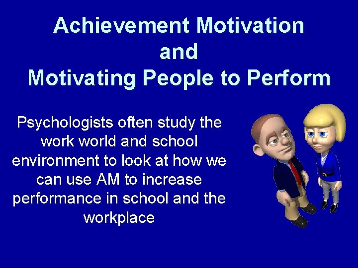 Achievement Motivation and Motivating People to Perform Psychologists often study the work world and