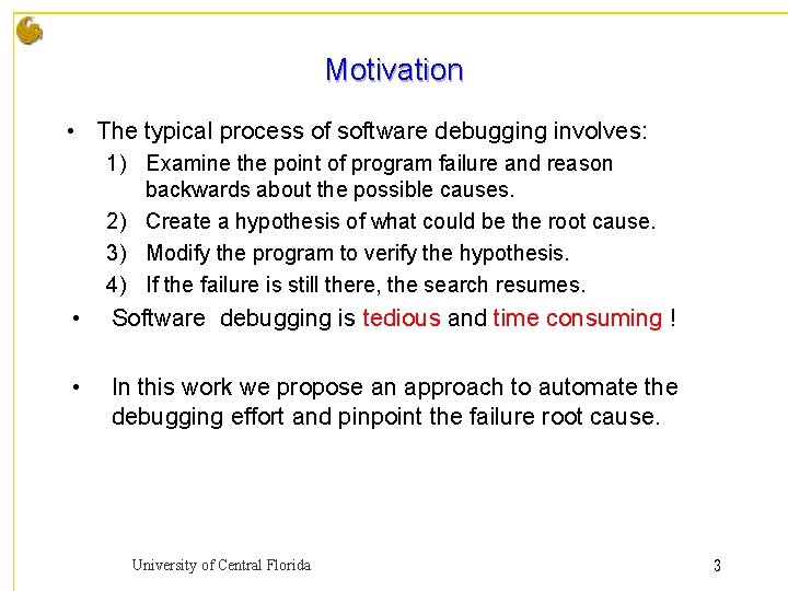 Motivation • The typical process of software debugging involves: 1) Examine the point of