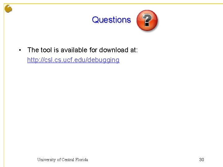 Questions • The tool is available for download at: http: //csl. cs. ucf. edu/debugging