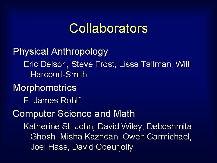 Collaborators Physical Anthropology Eric Delson, Steve Frost, Lissa Tallman, Will Harcourt-Smith Morphometrics F. James