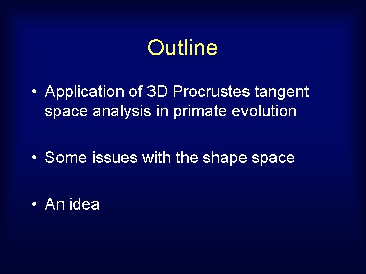 Outline • Application of 3 D Procrustes tangent space analysis in primate evolution •