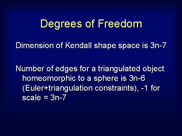 Degrees of Freedom Dimension of Kendall shape space is 3 n-7 Number of edges