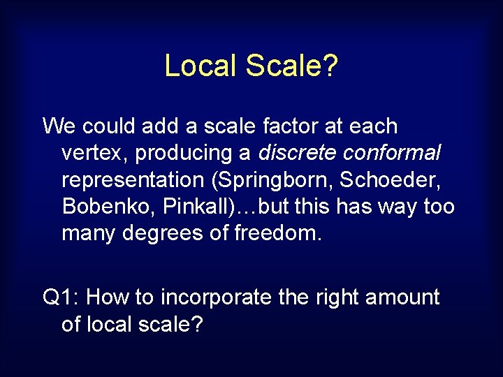 Local Scale? We could add a scale factor at each vertex, producing a discrete
