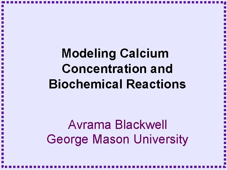 Modeling Calcium Concentration and Biochemical Reactions Avrama Blackwell George Mason University 