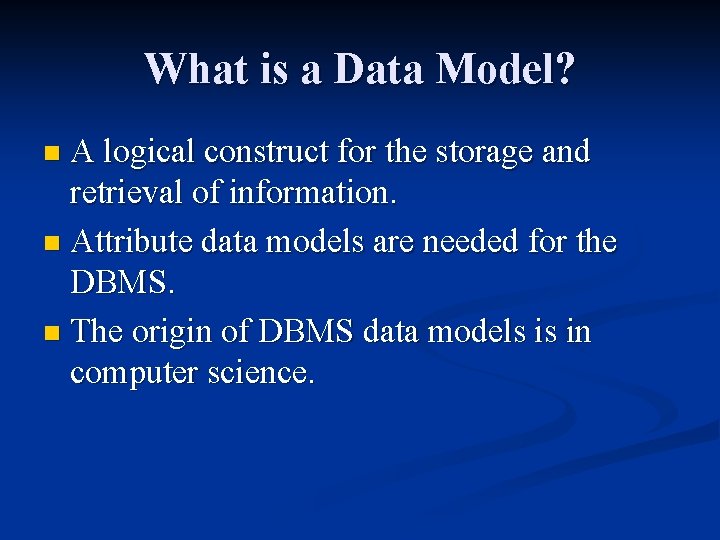 What is a Data Model? A logical construct for the storage and retrieval of