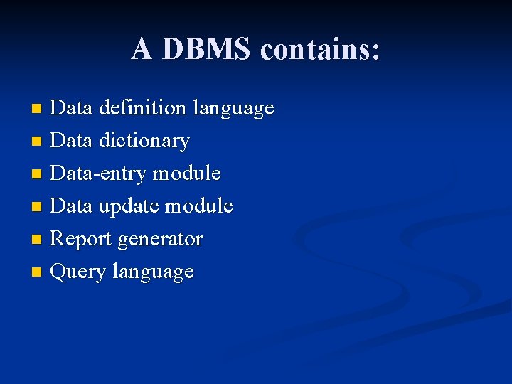 A DBMS contains: Data definition language n Data dictionary n Data-entry module n Data