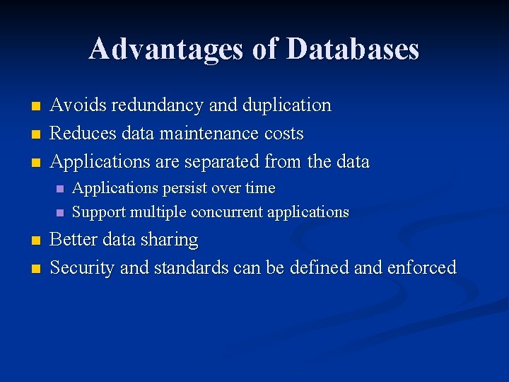 Advantages of Databases n n n Avoids redundancy and duplication Reduces data maintenance costs