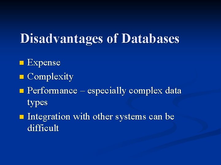 Disadvantages of Databases Expense n Complexity n Performance – especially complex data types n