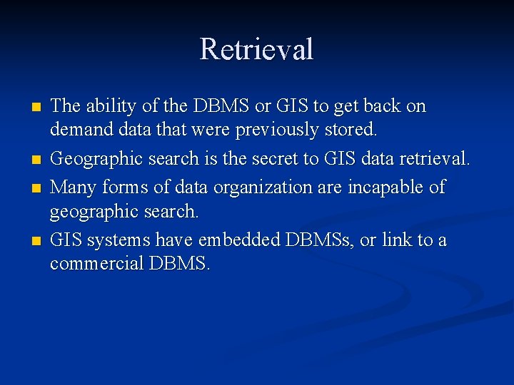 Retrieval n n The ability of the DBMS or GIS to get back on