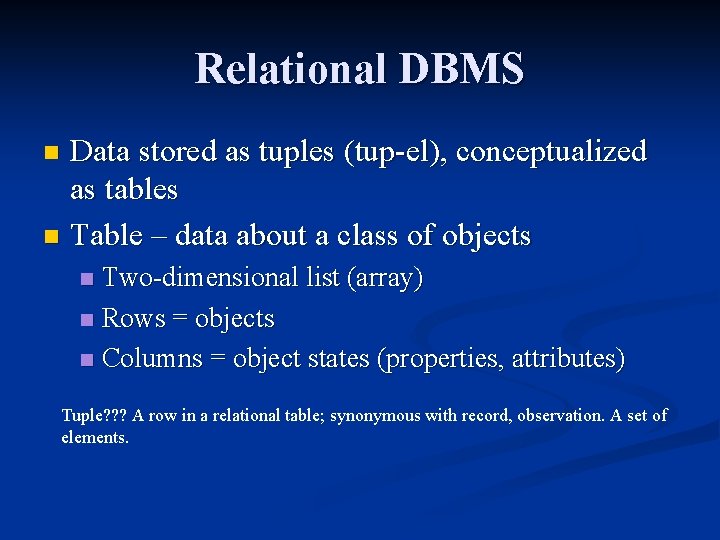 Relational DBMS Data stored as tuples (tup-el), conceptualized as tables n Table – data