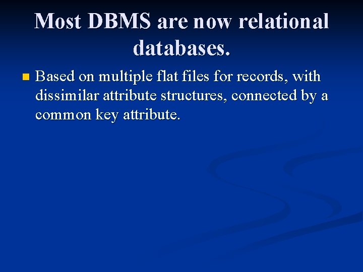 Most DBMS are now relational databases. n Based on multiple flat files for records,