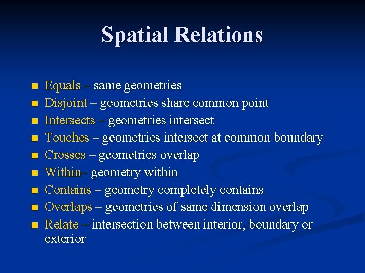 Spatial Relations n n n n n Equals – same geometries Disjoint – geometries