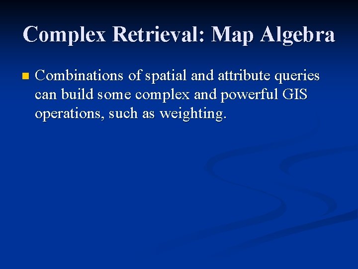 Complex Retrieval: Map Algebra n Combinations of spatial and attribute queries can build some