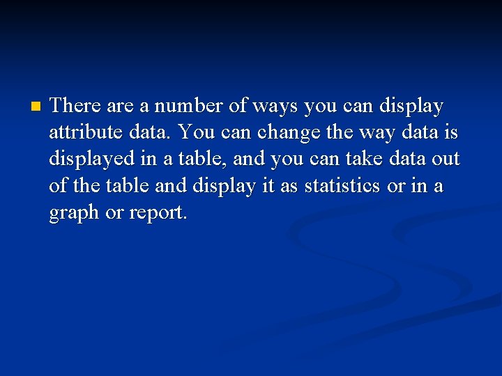 n There a number of ways you can display attribute data. You can change