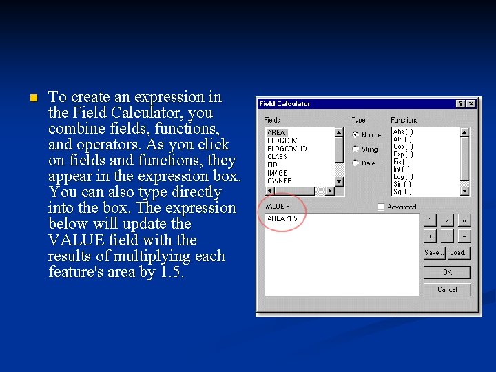 n To create an expression in the Field Calculator, you combine fields, functions, and