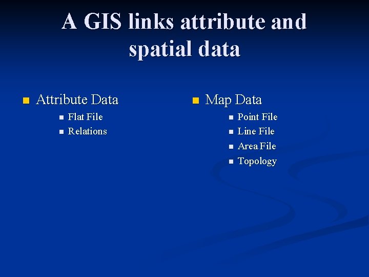 A GIS links attribute and spatial data n Attribute Data n n Flat File