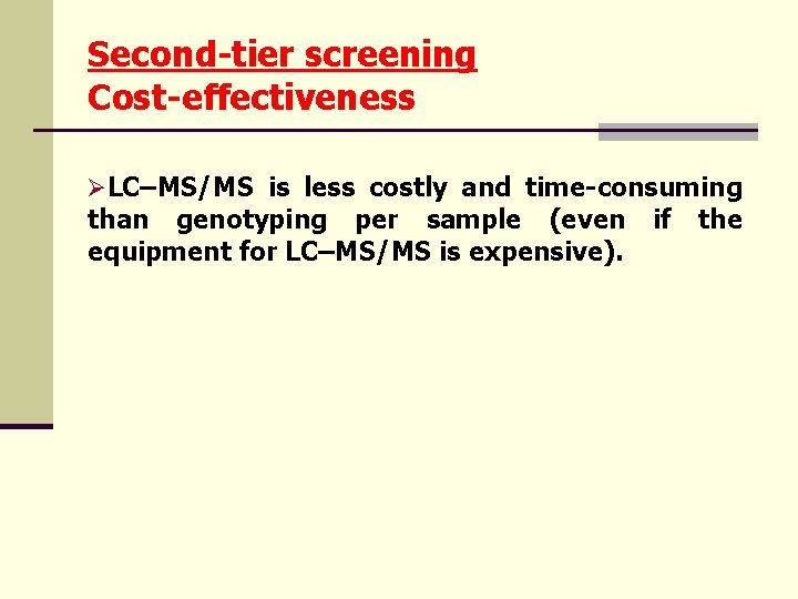 Second-tier screening Cost-effectiveness ØLC–MS/MS is less costly and time-consuming than genotyping per sample (even