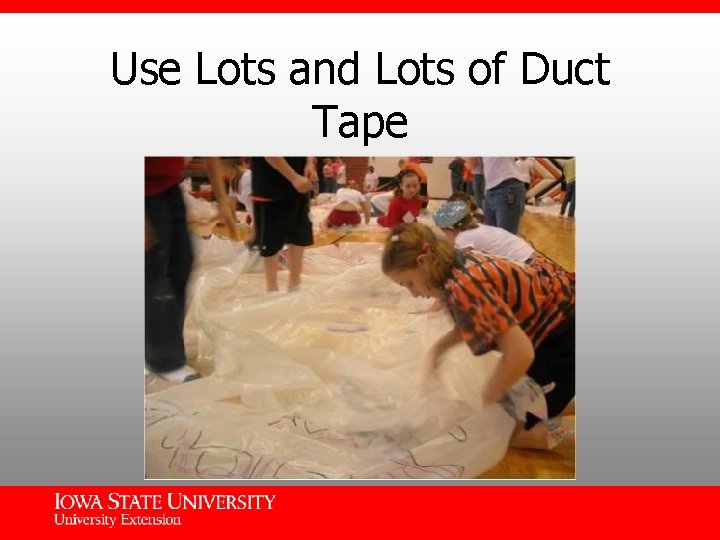 Use Lots and Lots of Duct Tape 