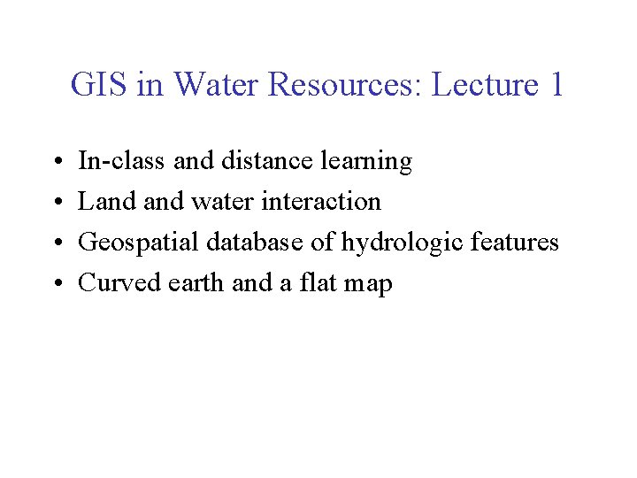 GIS in Water Resources: Lecture 1 • • In-class and distance learning Land water