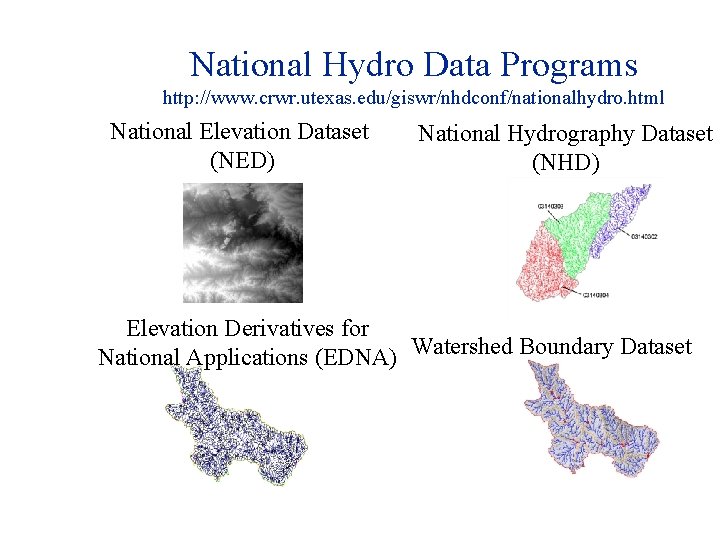 National Hydro Data Programs http: //www. crwr. utexas. edu/giswr/nhdconf/nationalhydro. html National Elevation Dataset (NED)