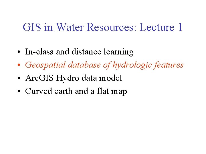 GIS in Water Resources: Lecture 1 • • In-class and distance learning Geospatial database