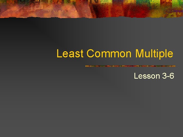 Least Common Multiple Lesson 3 -6 