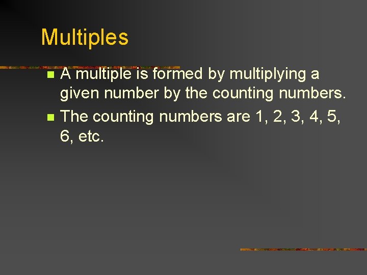 Multiples n n A multiple is formed by multiplying a given number by the