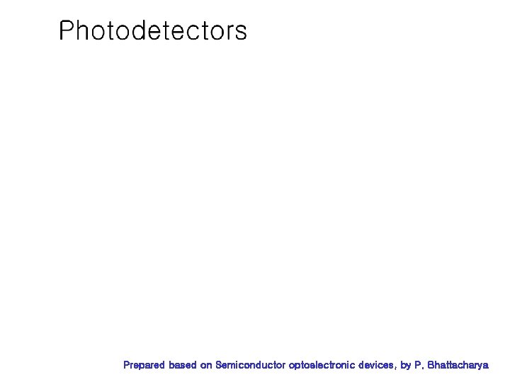 Prepared based on Semiconductor optoelectronic devices, by P. Bhattacharya 