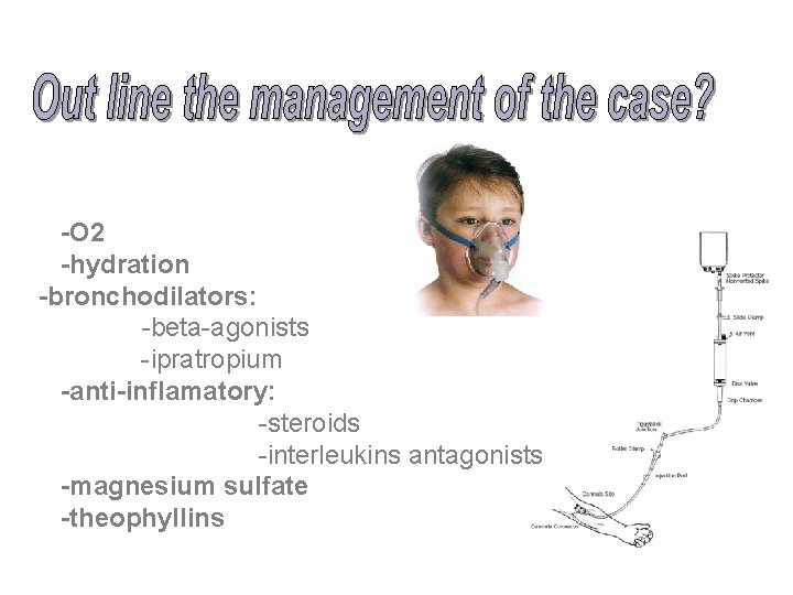 -O 2 -hydration -bronchodilators: -beta-agonists -ipratropium -anti-inflamatory: -steroids -interleukins antagonists -magnesium sulfate -theophyllins 