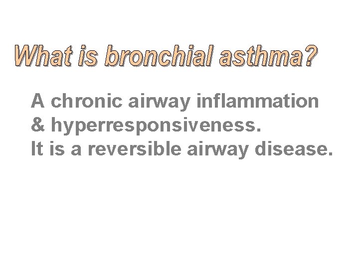 A chronic airway inflammation & hyperresponsiveness. It is a reversible airway disease. 