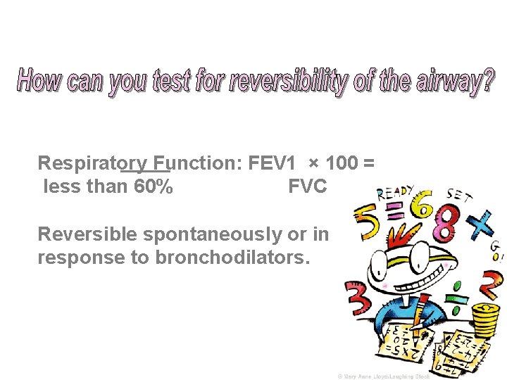 Respiratory Function: FEV 1 × 100 = less than 60% FVC Reversible spontaneously or