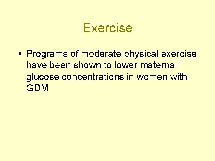 Exercise • Programs of moderate physical exercise have been shown to lower maternal glucose