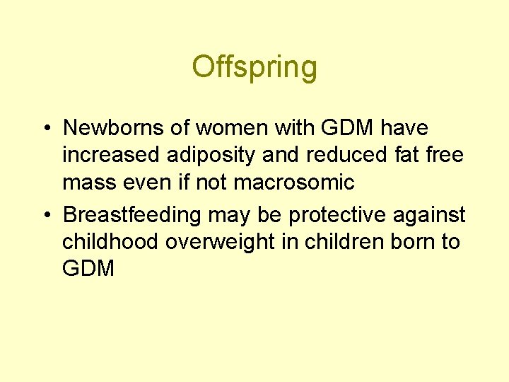 Offspring • Newborns of women with GDM have increased adiposity and reduced fat free