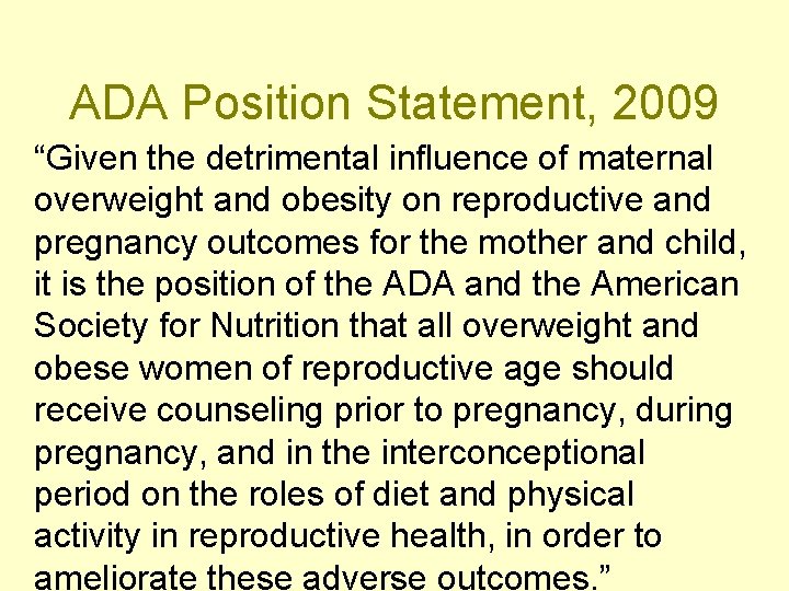 ADA Position Statement, 2009 “Given the detrimental influence of maternal overweight and obesity on