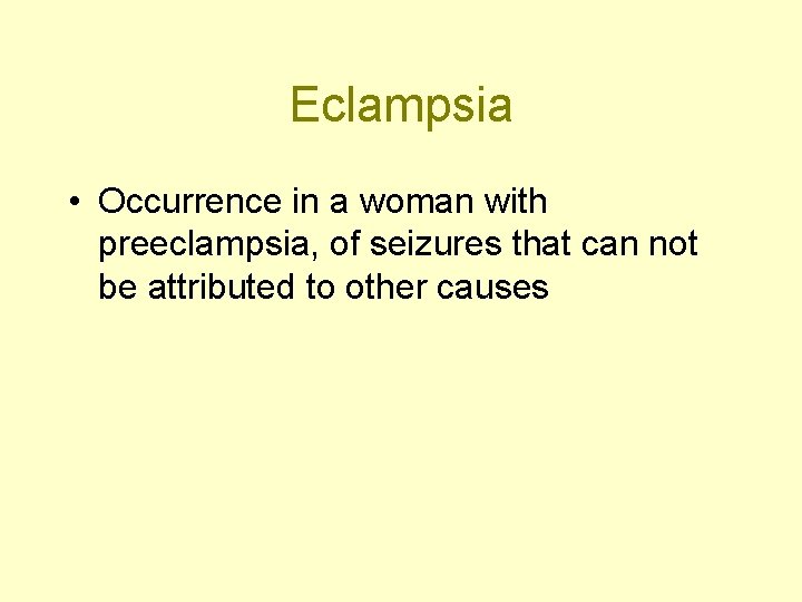 Eclampsia • Occurrence in a woman with preeclampsia, of seizures that can not be