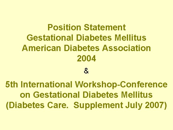 Position Statement Gestational Diabetes Mellitus American Diabetes Association 2004 & 5 th International Workshop-Conference