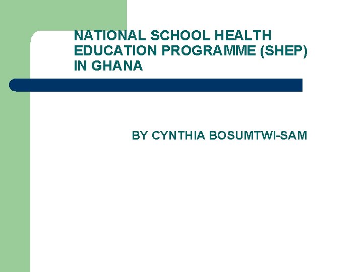 NATIONAL SCHOOL HEALTH EDUCATION PROGRAMME (SHEP) IN GHANA BY CYNTHIA BOSUMTWI-SAM 