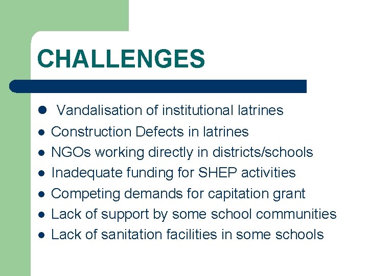 CHALLENGES l Vandalisation of institutional latrines l l l Construction Defects in latrines NGOs