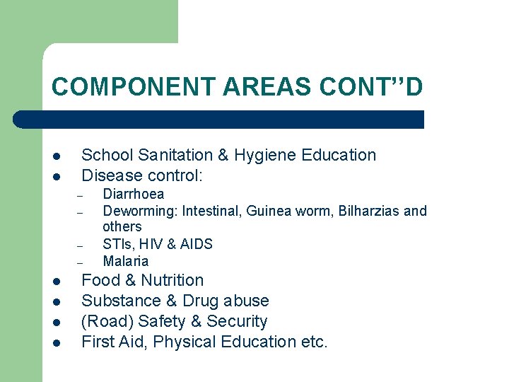 COMPONENT AREAS CONT’’D l l School Sanitation & Hygiene Education Disease control: – –
