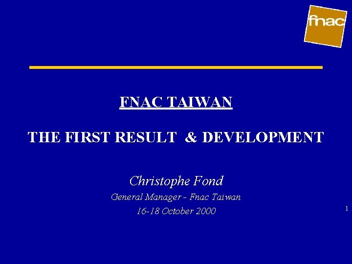 FNAC TAIWAN THE FIRST RESULT & DEVELOPMENT Christophe Fond General Manager - Fnac Taiwan