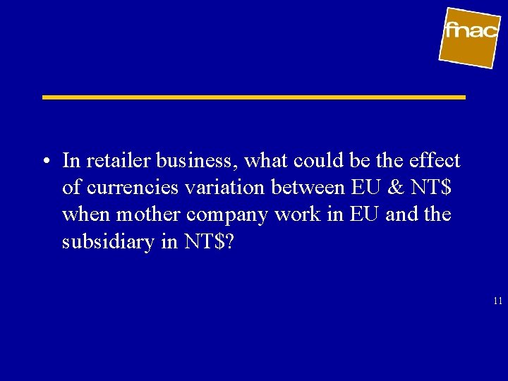  • In retailer business, what could be the effect of currencies variation between