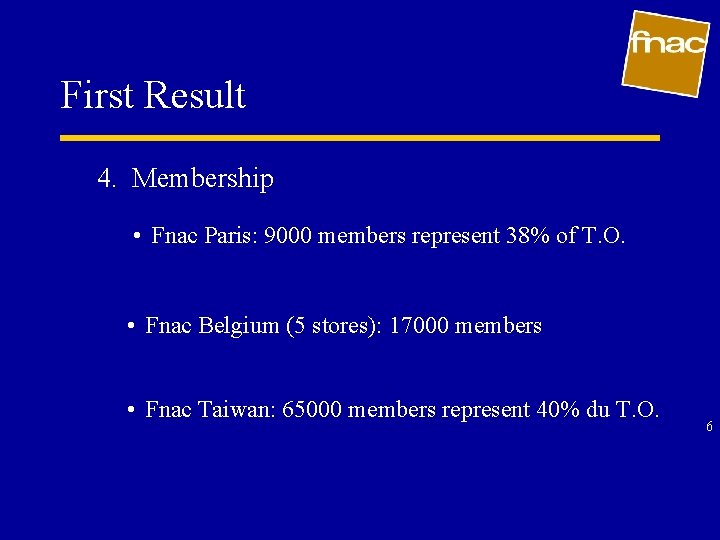 First Result 4. Membership • Fnac Paris: 9000 members represent 38% of T. O.