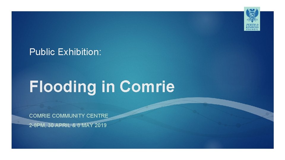 Public Exhibition: Flooding in Comrie COMRIE COMMUNITY CENTRE 2 -8 PM, 30 APRIL &